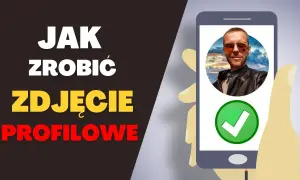 Jak zrobić fajne zdjęcie profilowe, które przyciągnie uwagę i zachwyci